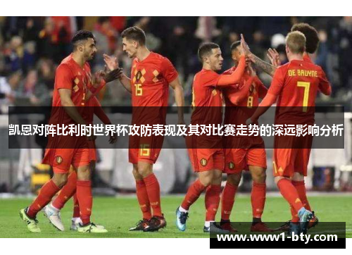 凯恩对阵比利时世界杯攻防表现及其对比赛走势的深远影响分析 凯恩对阵比利时世界杯攻防表现及其对比赛走势的深远影响分析