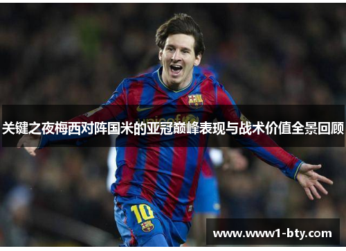 关键之夜梅西对阵国米的亚冠巅峰表现与战术价值全景回顾 关键之夜梅西对阵国米的亚冠巅峰表现与战术价值全景回顾