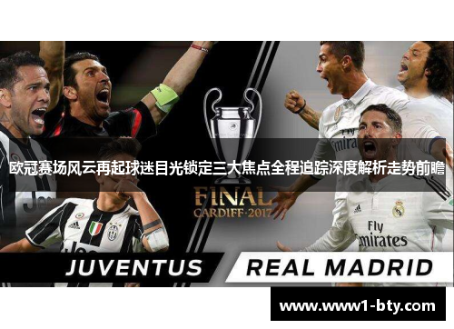 欧冠赛场风云再起球迷目光锁定三大焦点全程追踪深度解析走势前瞻 欧冠赛场风云再起球迷目光锁定三大焦点全程追踪深度解析走势前瞻