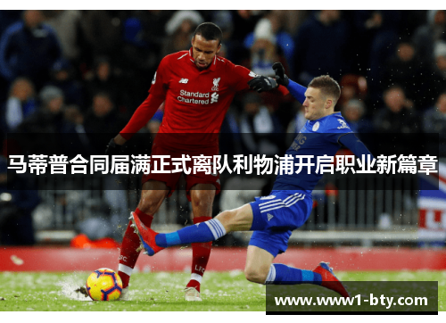 马蒂普合同届满正式离队利物浦开启职业新篇章 马蒂普合同届满正式离队利物浦开启职业新篇章